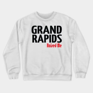 Grand Rapids Raised Me Michigan Crewneck Sweatshirt